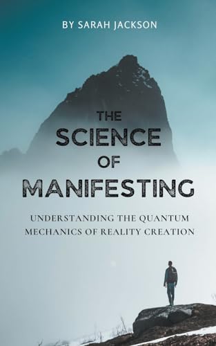 The Science of Manifesting: Understanding the Quantum Mechanics of Reality Creation von Sarah Marshal