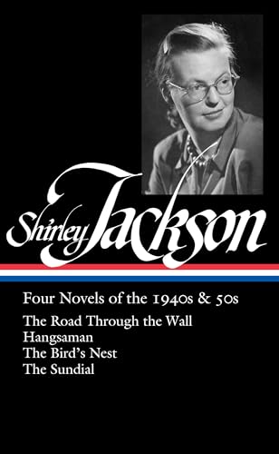 Shirley Jackson: Four Novels of the 1940s & 50s (LOA #336): The Road Through the Wall / Hangsaman / The Bird's Nest / The Sundial (Library of America, 336)