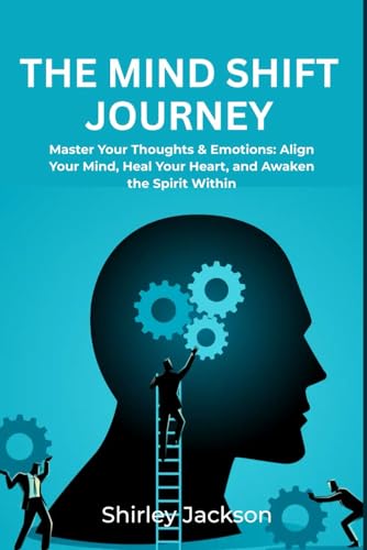 The Mind Shift Journey: Master Your Thoughts & Emotions: Align Your Mind, Heal Your Heart, and Awaken the Spirit Within The Mind Shift Journey: Master Your Thoughts & Emotions: Align Your Mind, Heal Your Heart, and Awaken the Spirit Within von Independently published