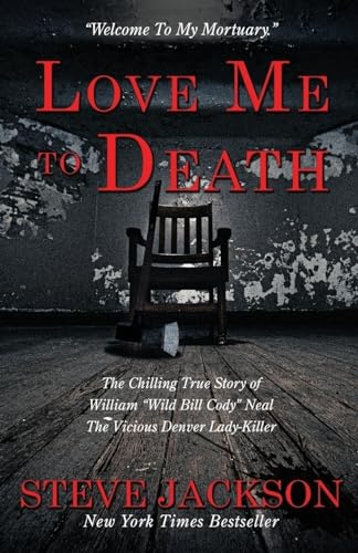Love Me To Death: The Chilling True Story of William “Wild Bill Cody” Neal The Vicious Denver Lady-Killer Love Me To Death: The Chilling True Story of William “Wild Bill Cody” Neal The Vicious Denver Lady-Killer