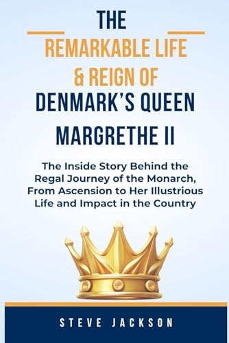THE REMARKABLE LIFE & REIGN OF DENMARK'S QUEEN MARGRETHE II: The Inside Story Behind the Regal Journey of the Monarch, From Ascension to Her Illustrious Life and Impact in the Country von Independently published
