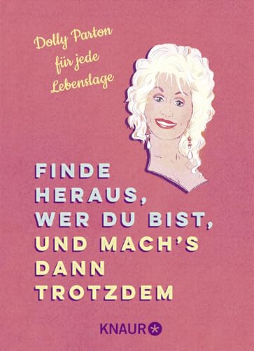 Finde heraus, wer du bist, und mach’s dann trotzdem: Dolly Parton für jede Lebenslage Finde heraus, wer du bist, und mach’s dann trotzdem: Dolly Parton für jede Lebenslage