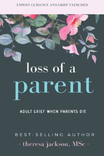 Loss of a Parent: Adult Grief When Parents Die (Healing from the Loss of a Parent, Band 1)