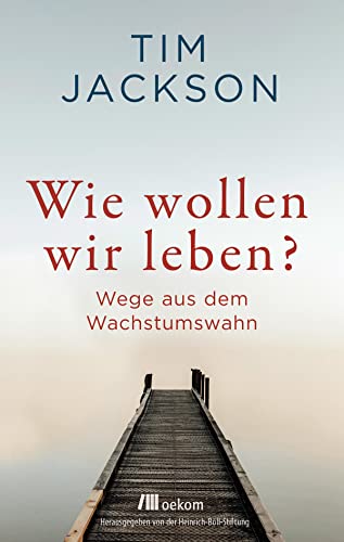 Wie wollen wir leben?: Wege aus dem Wachstumswahn von Oekom Verlag GmbH