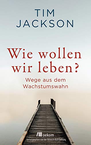 Wie wollen wir leben?: Wege aus dem Wachstumswahn