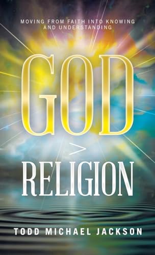 God > Religion: Moving from Faith into Knowing and Understanding von Balboa Press