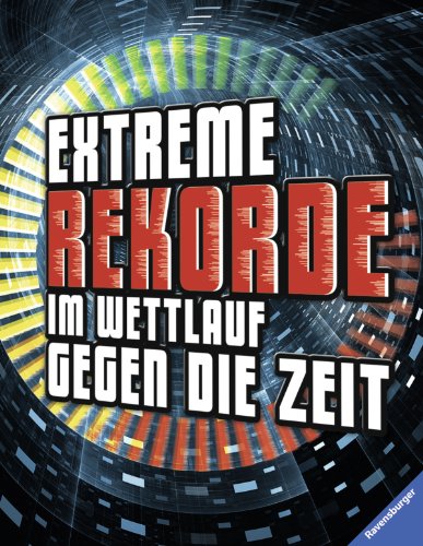 Extreme Rekorde im Wettlauf gegen die Zeit Extreme Rekorde im Wettlauf gegen die Zeit