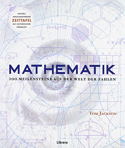 Mathematik: 100 Meilensteine in der Welt der Zahlen Mathematik: 100 Meilensteine in der Welt der Zahlen