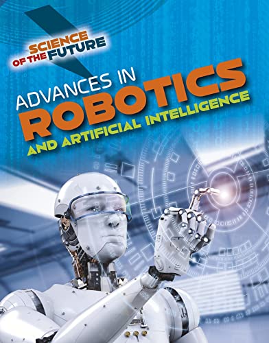 Science of the Future: Advances in Robotics and Artificial Intelligence Science of the Future: Advances in Robotics and Artificial Intelligence von Raintree