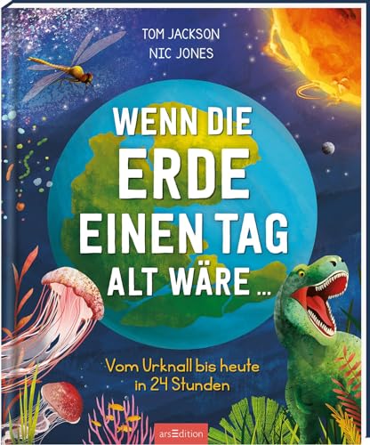 Wenn die Erde einen Tag alt wäre ...: Vom Urknall bis heute in 24 Stunden | Ein Tagesausflug durch die wechselvolle Geschichte der Erde für Kinder ab 9 Jahren