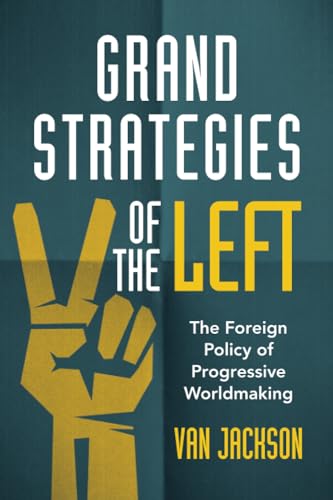 Grand Strategies of the Left: The Foreign Policy of Progressive Worldmaking von Cambridge University Press
