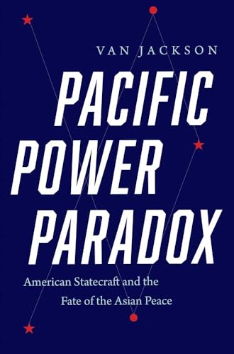 Pacific Power Paradox: American Statecraft and the Fate of the Asian Peace von Yale University Press