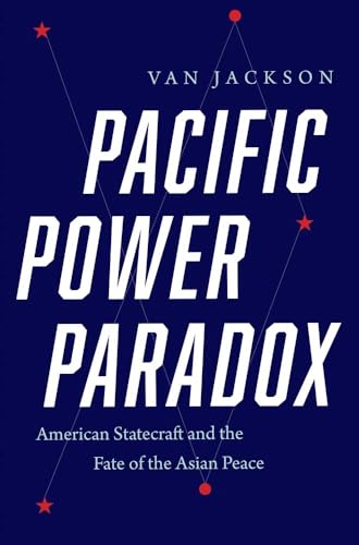 Pacific Power Paradox: American Statecraft and the Fate of the Asian Peace