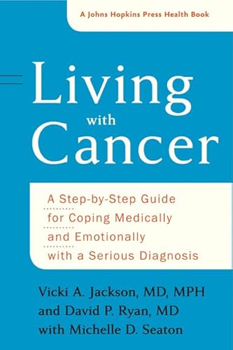 Living With Cancer: A Step-by-Step Guide for Coping Medically and Emotionally With a Serious Diagnosis (Johns Hopkins Press Health Book)