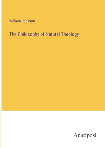 The Philosophy of Natural Theology von Anatiposi Verlag