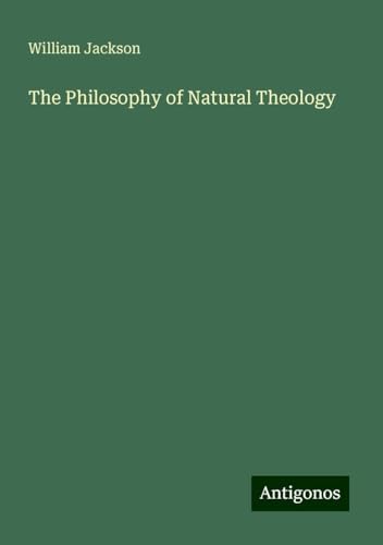 The Philosophy of Natural Theology von Antigonos Verlag