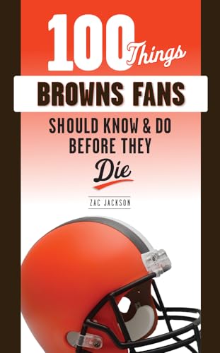 100 Things Browns Fans Should Know & Do Before They Die (100 Things...fans Should Know)