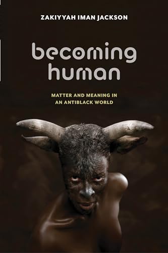 Becoming Human: Matter and Meaning in an Antiblack World (Sexual Cultures, Band 53)