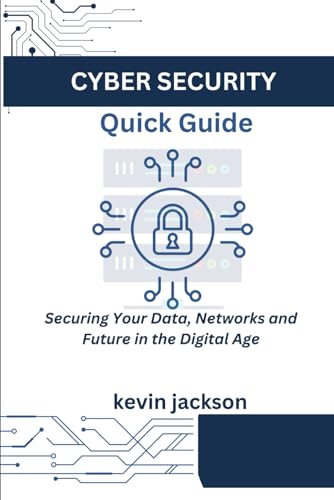 Cyber security Quick guide: Securing Your Data, Networks and Future in the Digital Age von Independently published