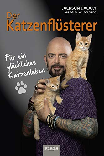 Der Katzenflüsterer: Für ein glückliches Katzenleben - vom Katzen-Profi Jackson Galaxy. Ratgeber Katzen von PLAZA