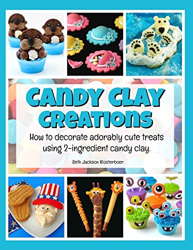 Candy Clay Creations: How to Decorate Adorably Cute Treats Using 2-Ingredient Candy Clay von Createspace Independent Publishing Platform