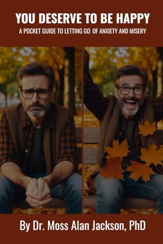 You Deserve To Be Happy: A Pocket Guide To Letting Go of Anxiety and Misery