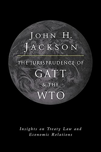 Jurisprudence of GATT and the WTO: Insights on Treaty Law and Economic Relations