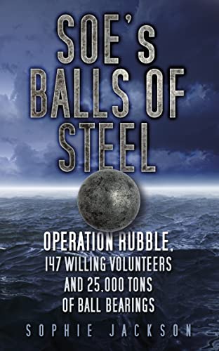 SOE's Balls of Steel: Operation Rubble, 147 Willing Volunteers and 25,000 Tons of Ball Bearings SOE's Balls of Steel: Operation Rubble, 147 Willing Volunteers and 25,000 Tons of Ball Bearings