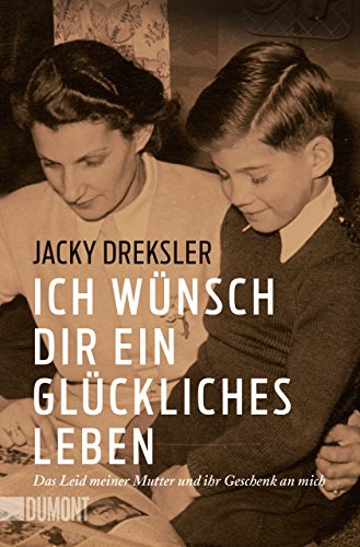 Ich wünsch dir ein glückliches Leben: Das Leid meiner Mutter und ihr Geschenk an mich (Taschenbücher) von DuMont Buchverlag GmbH