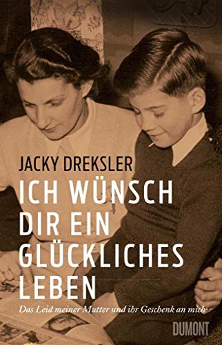 Ich wünsch dir ein glückliches Leben: Das Leid meiner Mutter und ihr Geschenk an mich von DuMont Buchverlag GmbH