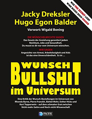 Wunsch-Bullshit im Universum: Eine Kritik der Wunsch-Bestellungen im Universum von Rhonda Byrne, Pierre Franckh, Bätbel Mohr, Esther Hicks und Kurt ... Nicht-mehr-Satire und Noch-nicht-Wissenschaft von Pacific Productions