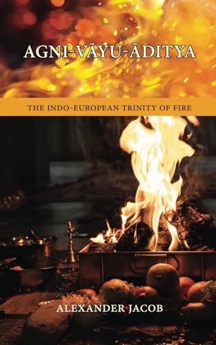 AGNI-VĀYU-ĀDITYA: The Indo-European Trinity of Fire von Manticore Press