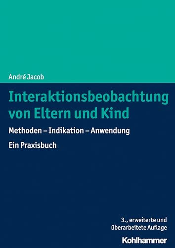 Interaktionsbeobachtung von Eltern und Kind: Methoden - Indikation - Anwendung. Ein Praxisbuch