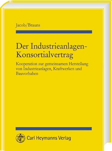 Der Industrieanlagen-Konsortialvertrag: Kooperation zur gemeinsamen Herstellung von Industrieanlagen, Kraftwerken und Bauvorhaben: Kooperationen zur ... Industrieanlagen, Kraftwerken und Bauvorhaben