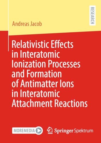Relativistic Effects in Interatomic Ionization Processes and Formation of Antimatter Ions in Interatomic Attachment Reactions von Springer Spektrum