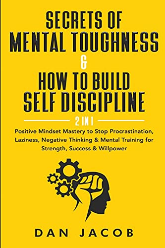 Secrets of Mental Toughness & How to Build Self Discipline, 2 in 1: Positive Mindset Mastery to Stop Procrastination, Laziness, Negative Thinking & Mental Training for Strength, Success & Willpower von Indy Pub