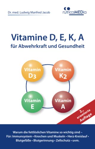 Vitamine D, E, K, A für Abwehrkraft und Gesundheit, 2., erweiterte Auflage: Warum die fettlöslichen Vitamine so wichtig sind – Für: Immunsystem, Knochen ... Blutgerinnung, Zellschutz u.v.m. von nutricaMEDia