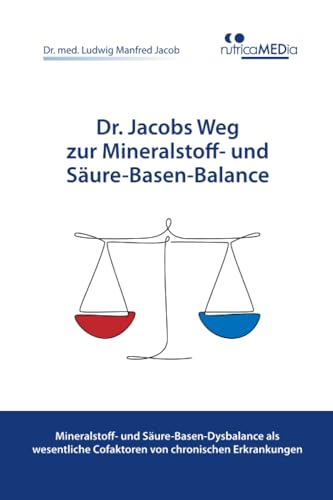 Dr. Jacobs Weg zur Mineralstoff- und Säure-Basen-Balance: Mineralstoff- und Säure-Basen-Dysbalance als wesentliche Cofaktoren von chronischen Erkrankungen