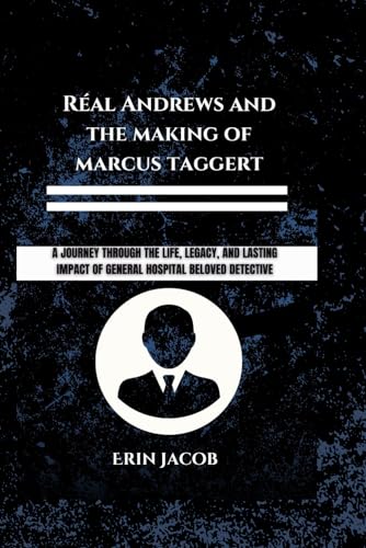 Réal Andrews And The Making Of Marcus Taggert: A Journey through the Life, Legacy, and Lasting Impact of General Hospital Beloved Detective (Legacy Makers: Stories of Extraordinary Achievement) von Independently published