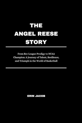 The Angel Reese Story: From Rec League Prodigy to NCAA Champion: A Journey of Talent, Resilience, and Triumph in the World of Basketball von Independently published