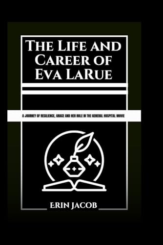 The Life and Career of Eva LaRue: A Journey of Resilience, Grace and her role in the general hospital movie (Legacy Makers: Stories of Extraordinary Achievement) von Independently published