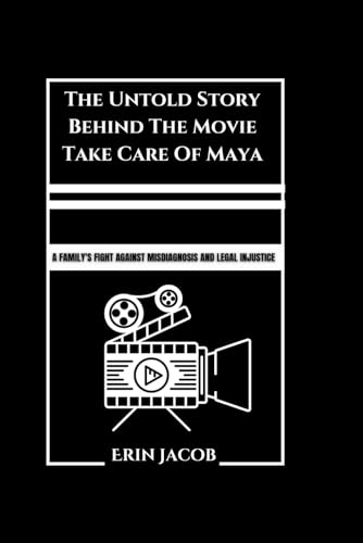 The Untold Story Behind The Movie Take Care Of Maya: A Family's Fight Against Misdiagnosis and Legal Injustice von Independently published