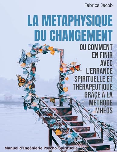 La métaphysique du changement ou comment en finir avec l'errance spirituelle et thérapeutique grâce à la méthode Mhéos: Manuel d'Ingénierie Pschyco-Spirituelle von BoD – Books on Demand – Frankreich