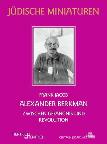 Alexander Berkman: Zwischen Gefängnis und Revolution (Jüdische Miniaturen: Herausgegeben von Hermann Simon)