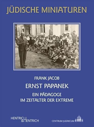 Ernst Papanek: Ein Pädagoge im Zeitalter der Extreme (Jüdische Miniaturen: Herausgegeben von Hermann Simon) von Hentrich & Hentrich