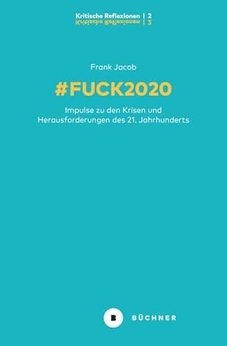 # Fuck 2020: Impulse zu den Krisen und Herausforderungen des 21. Jahrhunderts (# Kritische Reflexionen)