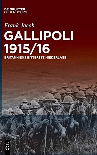Gallipoli 1915/16: Britanniens bitterste Niederlage von Walter de Gruyter
