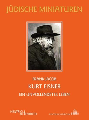 Kurt Eisner: Ein unvollendetes Leben (Jüdische Miniaturen: Herausgegeben von Hermann Simon) von Hentrich und Hentrich Verlag Berlin
