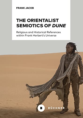 The Orientalist Semiotics of »Dune«: Religious and Historical References within Frank Herbert’s Universe The Orientalist Semiotics of »Dune«: Religious and Historical References within Frank Herbert’s Universe von Büchner-Verlag