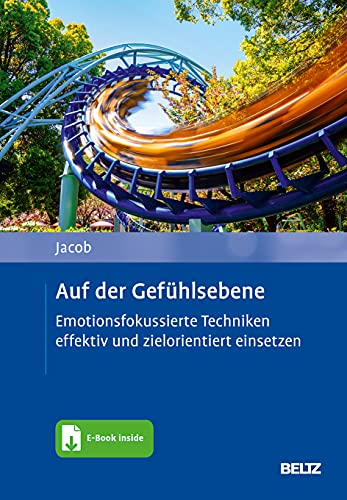 Auf der Gefühlsebene: Emotionsfokussierte Techniken effektiv und zielorientiert einsetzen. Mit E-Book inside